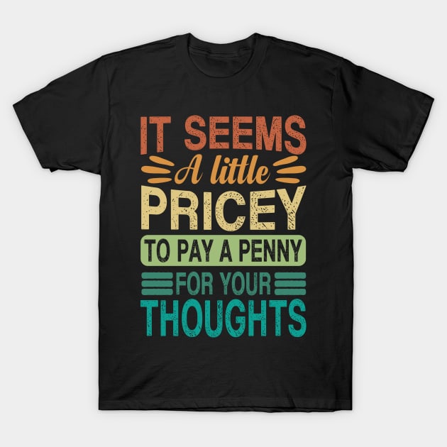 A Penny For Your Thoughts Seems A Little Pricey T-Shirt by Quardilakoa